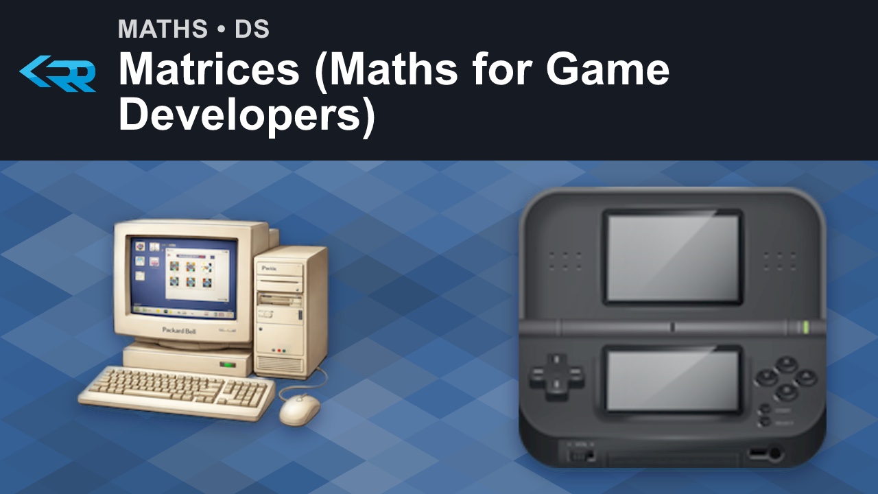 Matrices (Maths for Game Developers)